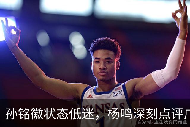 孙铭徽状态低迷，杨鸣深刻点评广厦前景：荣誉之战时不我待