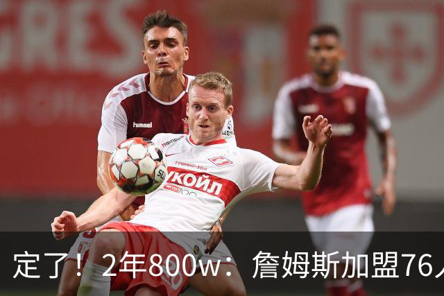定了！2年800w：詹姆斯加盟76人！能争冠吗？