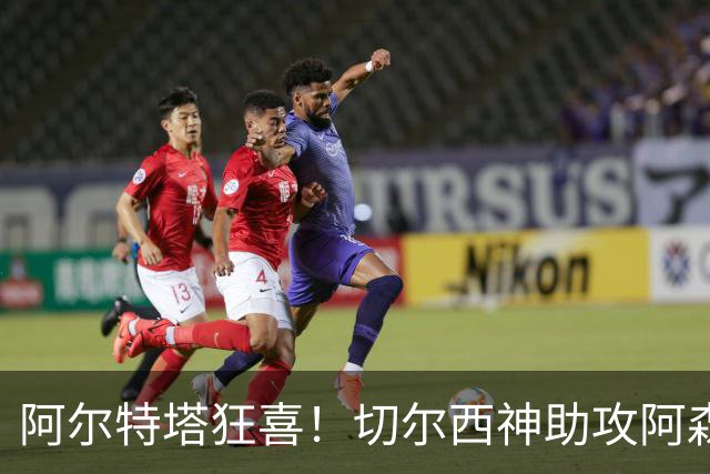 阿尔特塔狂喜！切尔西神助攻阿森纳！1.3 亿世界杯神锋或将空降
